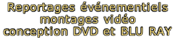 Reportages événementiels montages vidéo conception DVD et BLU RAY