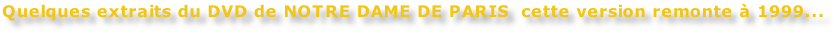 Quelques extraits du DVD de NOTRE DAME DE PARIS  cette version remonte à 1999...